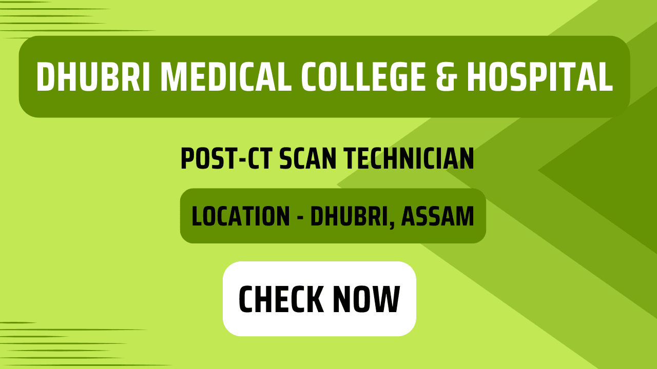 Dhubri Medical College & Hospital | CT Scan Technician - 6 Posts | Recruitment 2024