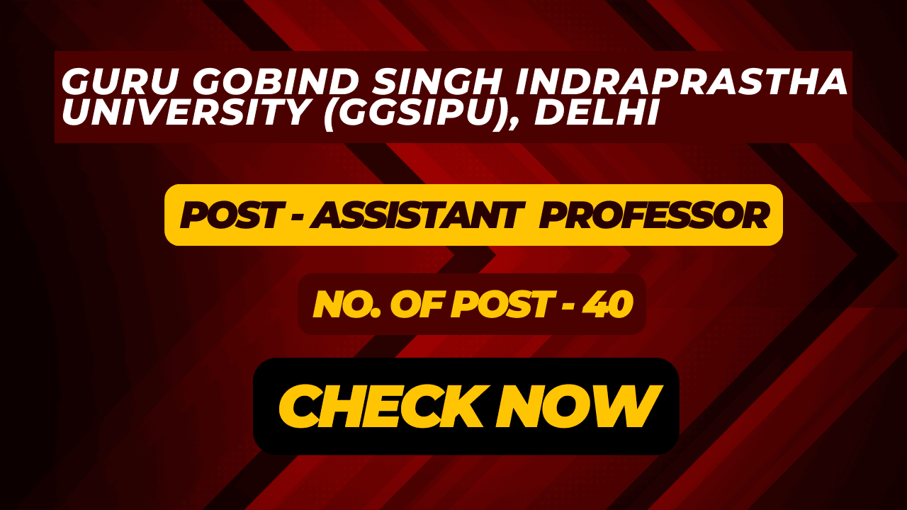 Guru Gobind Singh Indraprastha University (GGSIPU), Delhi | Assistant Professor Recruitment 2024 | 40 Posts